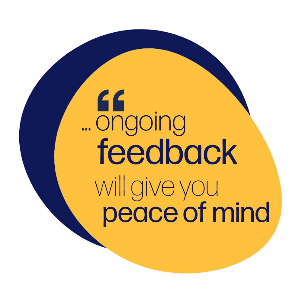 "Ongoing feedback will give you peace of mind". 