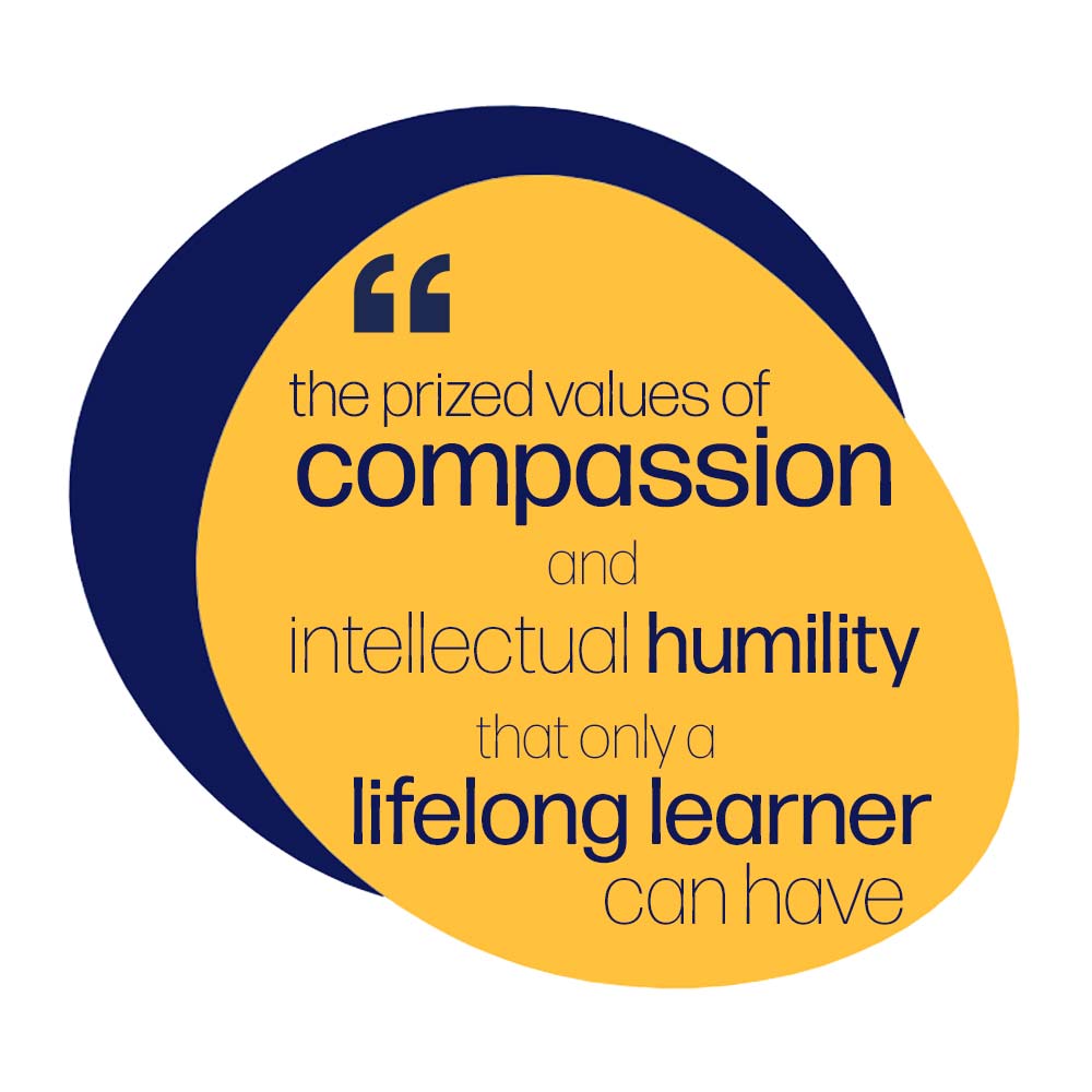 "The prized values of compassion and intellectual humility that only a lifelong learner can have".